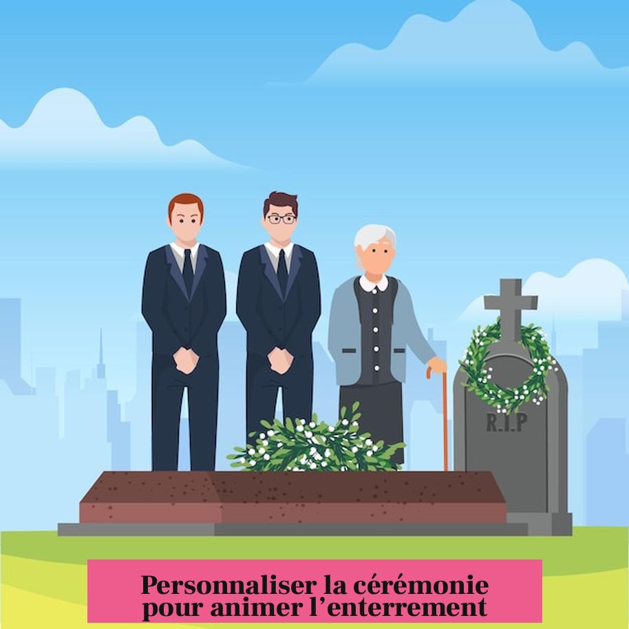 Personnaliser la cérémonie pour animer l’enterrement