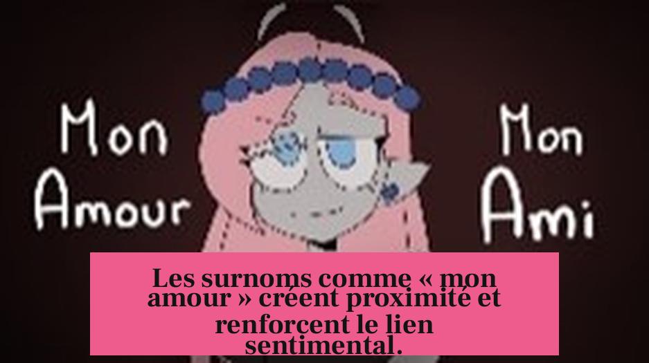 Les surnoms comme « mon amour » créent proximité et renforcent le lien sentimental.