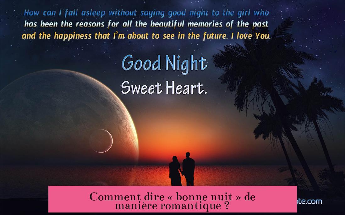 Comment dire « bonne nuit » de manière romantique ?
