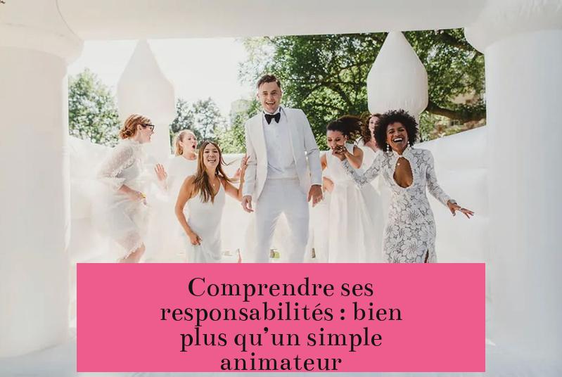 Comprendre ses responsabilités : bien plus qu’un simple animateur
