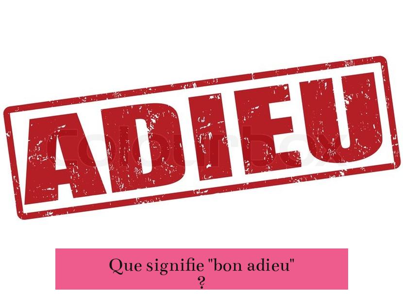 Que signifie "bon adieu" ?