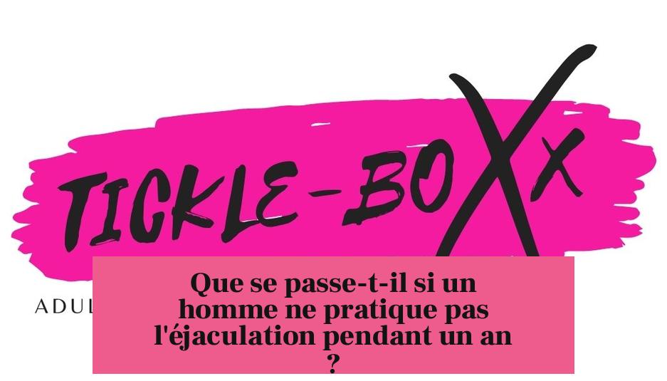 Que se passe-t-il si un homme ne pratique pas l'éjaculation pendant un an ?