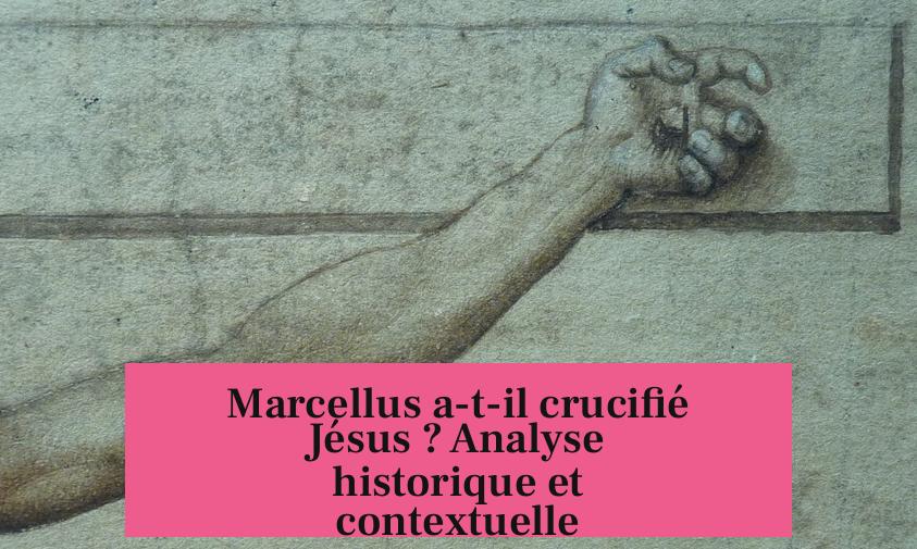 Marcellus a-t-il crucifié Jésus ? Analyse historique et contextuelle
