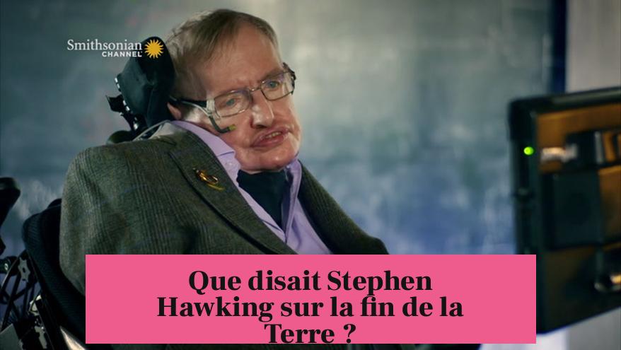 Que disait Stephen Hawking sur la fin de la Terre ?