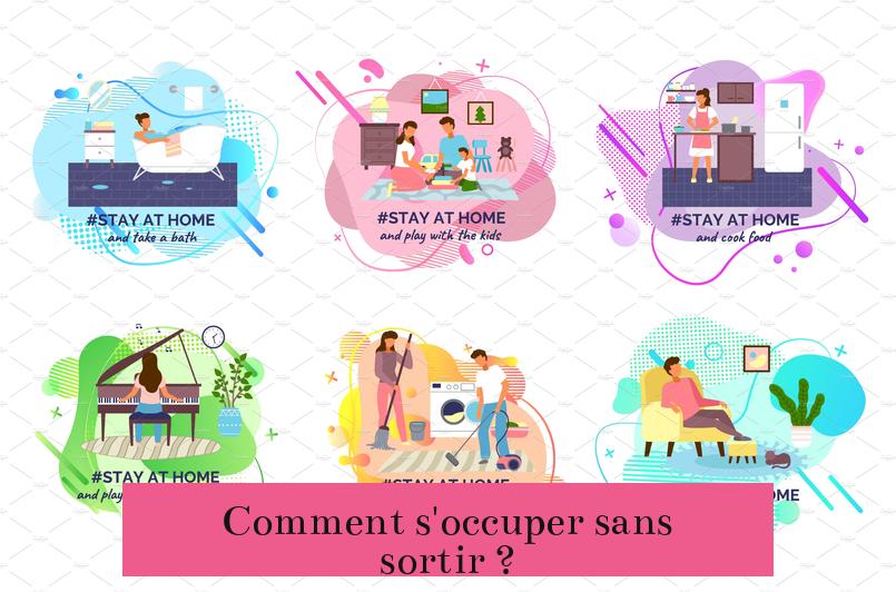 Comment s'occuper sans sortir ?
