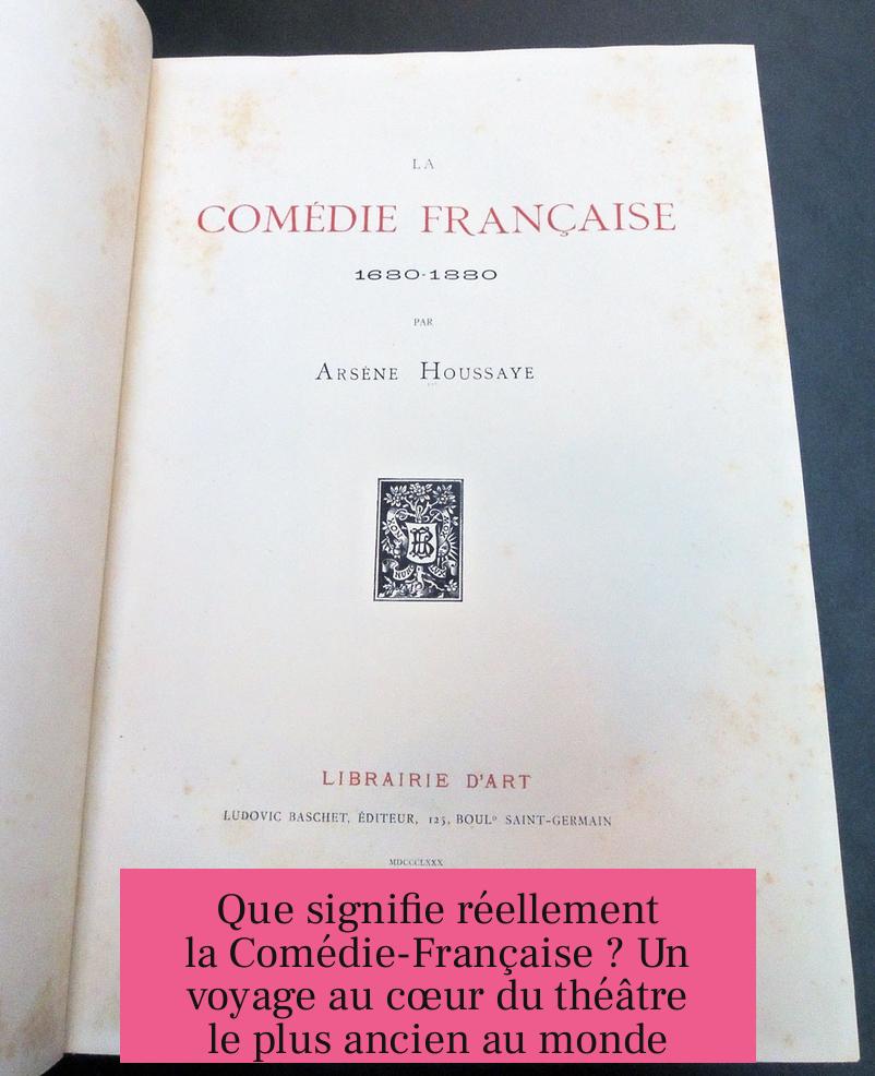 Que signifie réellement la Comédie-Française ? Un voyage au cœur du théâtre le plus ancien au monde