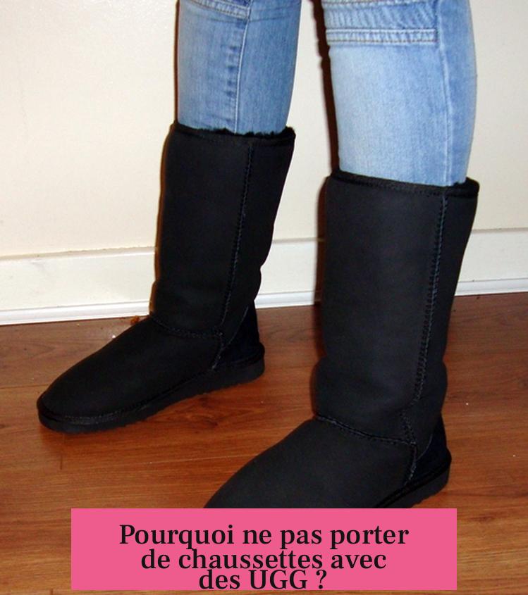 Pourquoi ne pas porter de chaussettes avec des UGG ?