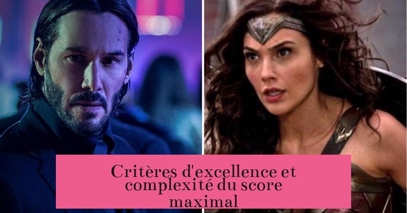 Critères d'excellence et complexité du score maximal