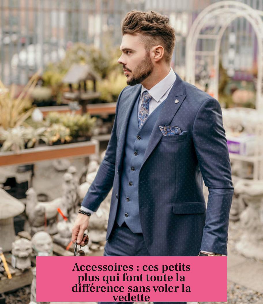 Accessoires : ces petits plus qui font toute la différence sans voler la vedette