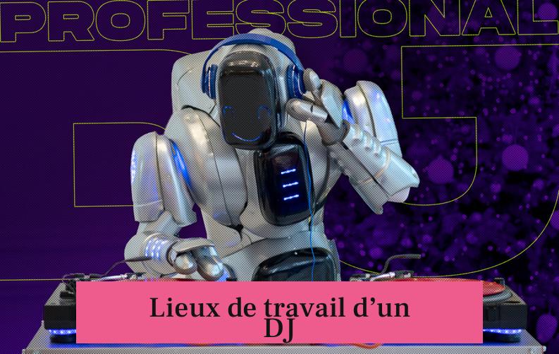 Lieux de travail d’un DJ