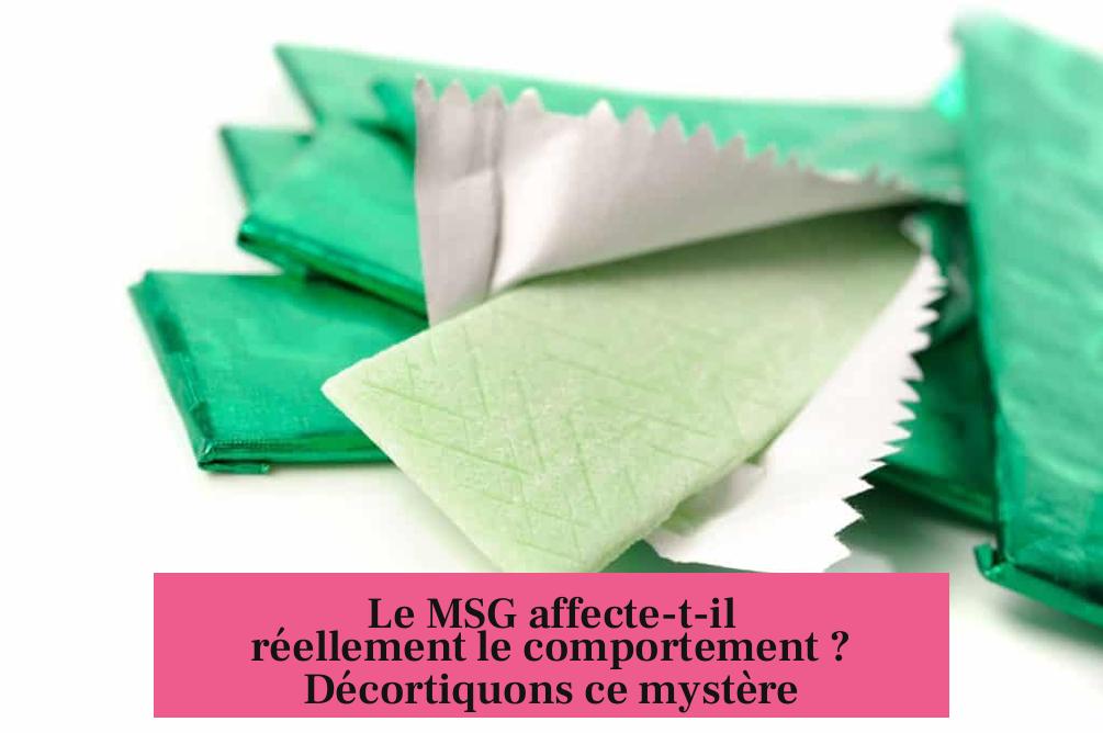 Le MSG affecte-t-il réellement le comportement ? Décortiquons ce mystère