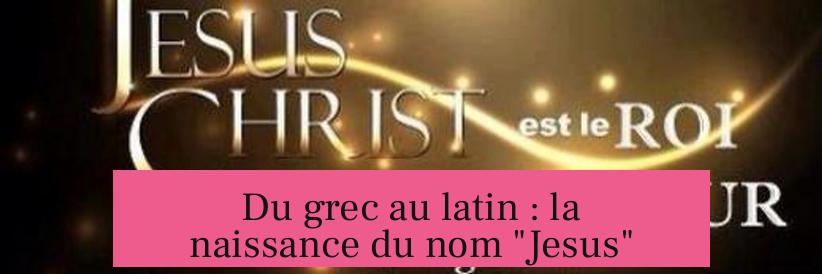 Du grec au latin : la naissance du nom "Jesus"