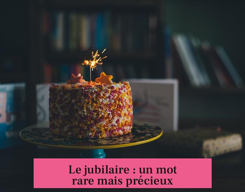 Le jubilaire : un mot rare mais précieux
