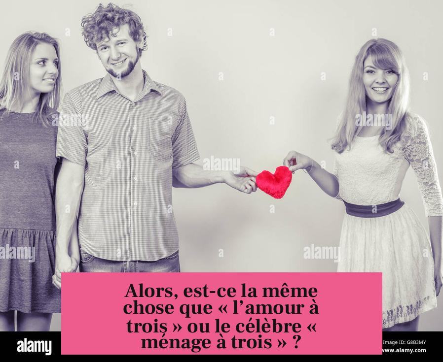 Alors, est-ce la même chose que « l’amour à trois » ou le célèbre « ménage à trois » ?