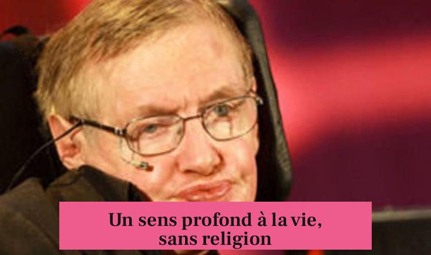 Un sens profond à la vie, sans religion