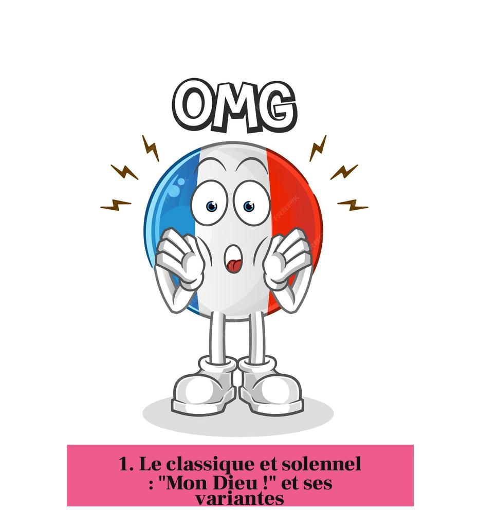1. Le classique et solennel : "Mon Dieu !" et ses variantes