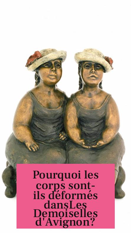 Pourquoi les corps sont-ils déformés dansLes Demoiselles d'Avignon?