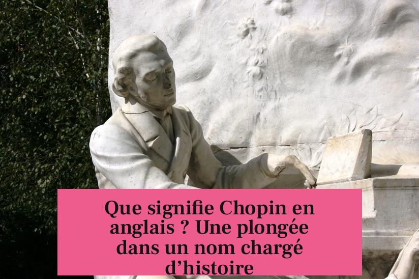 Que signifie Chopin en anglais ? Une plongée dans un nom chargé d’histoire