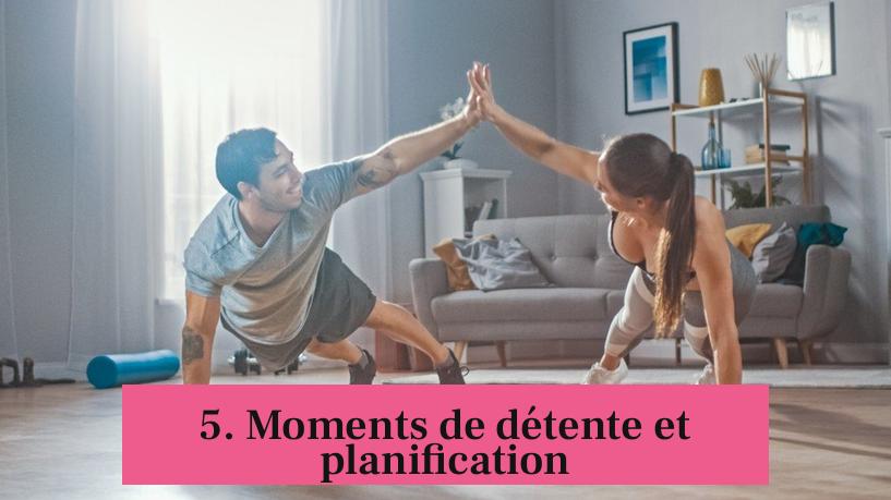 5. Moments de détente et planification