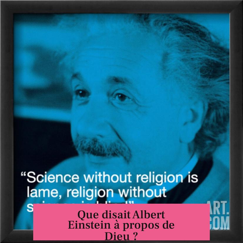 Que disait Albert Einstein à propos de Dieu ?