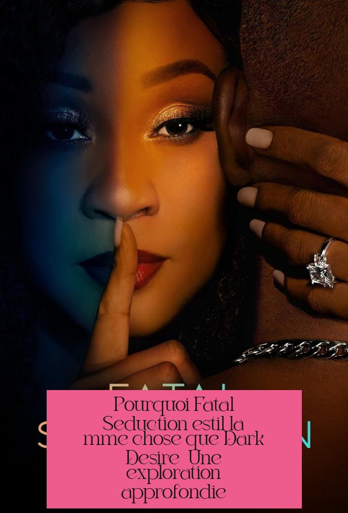 Pourquoi Fatal Seduction est-il la même chose que Dark Desire ? Une exploration approfondie