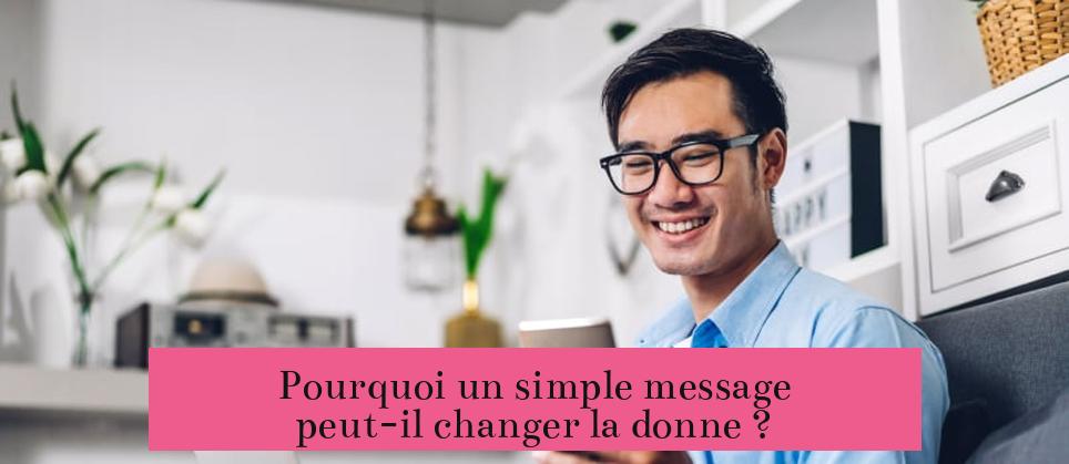 Pourquoi un simple message peut-il changer la donne ?