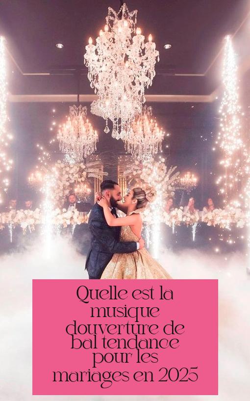 Quelle est la musique d'ouverture de bal tendance pour les mariages en 2025 ?