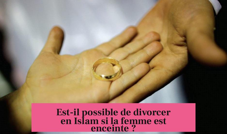 Est-il possible de divorcer en Islam si la femme est enceinte ?