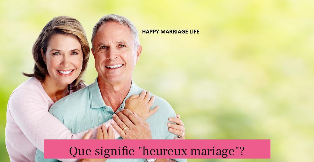 Que signifie "heureux mariage"?