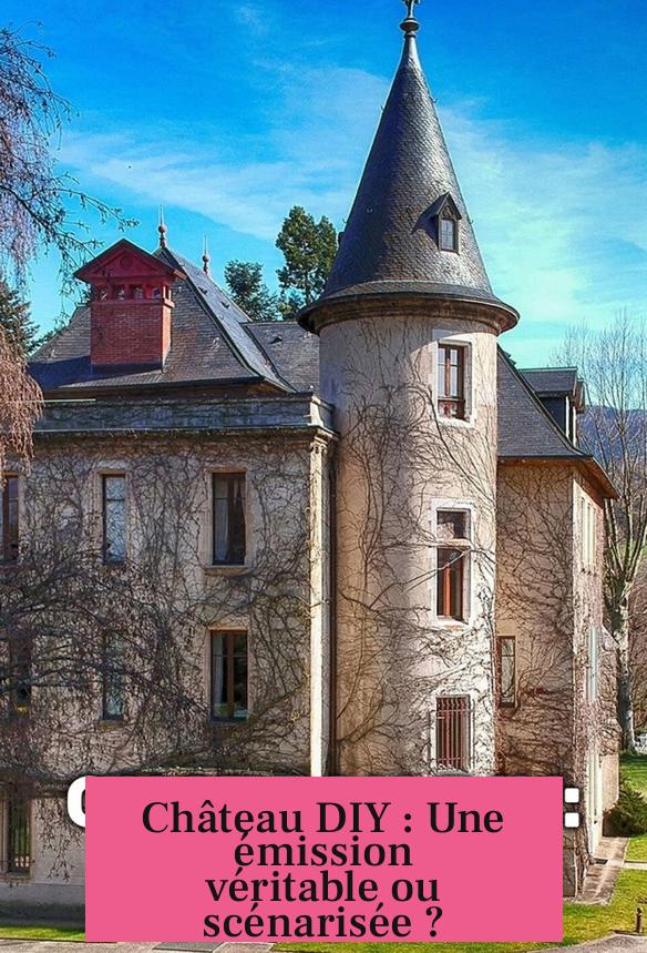 Château DIY : Une émission véritable ou scénarisée ?