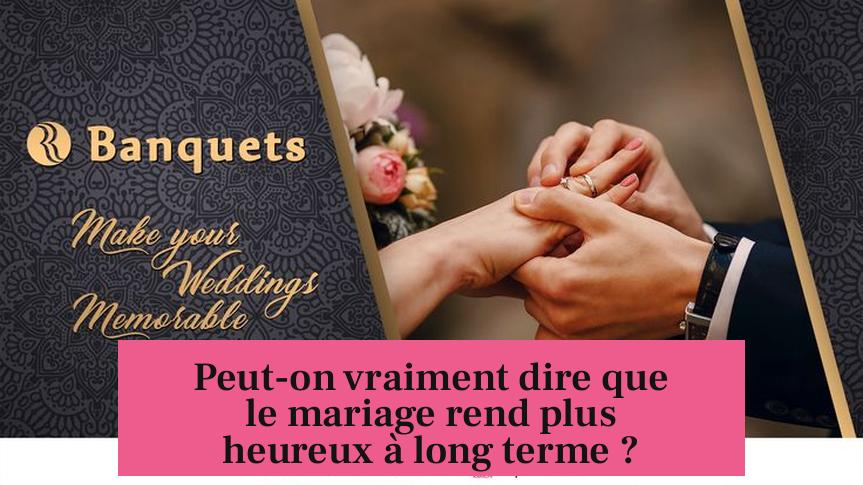 Peut-on vraiment dire que le mariage rend plus heureux à long terme ?
