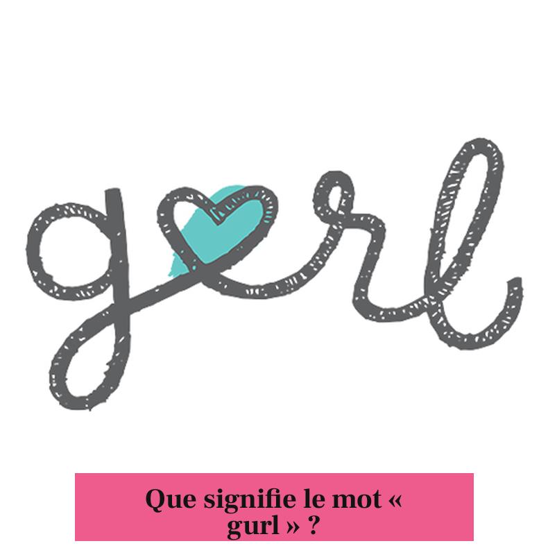 Que signifie le mot « gurl » ?