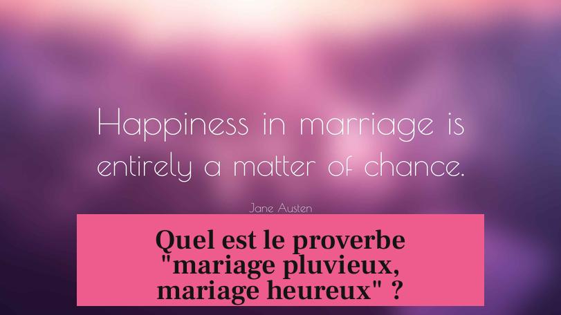Quel est le proverbe "mariage pluvieux, mariage heureux" ?
