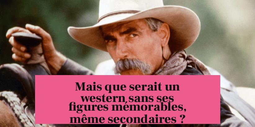Mais que serait un western sans ses figures mémorables, même secondaires ?