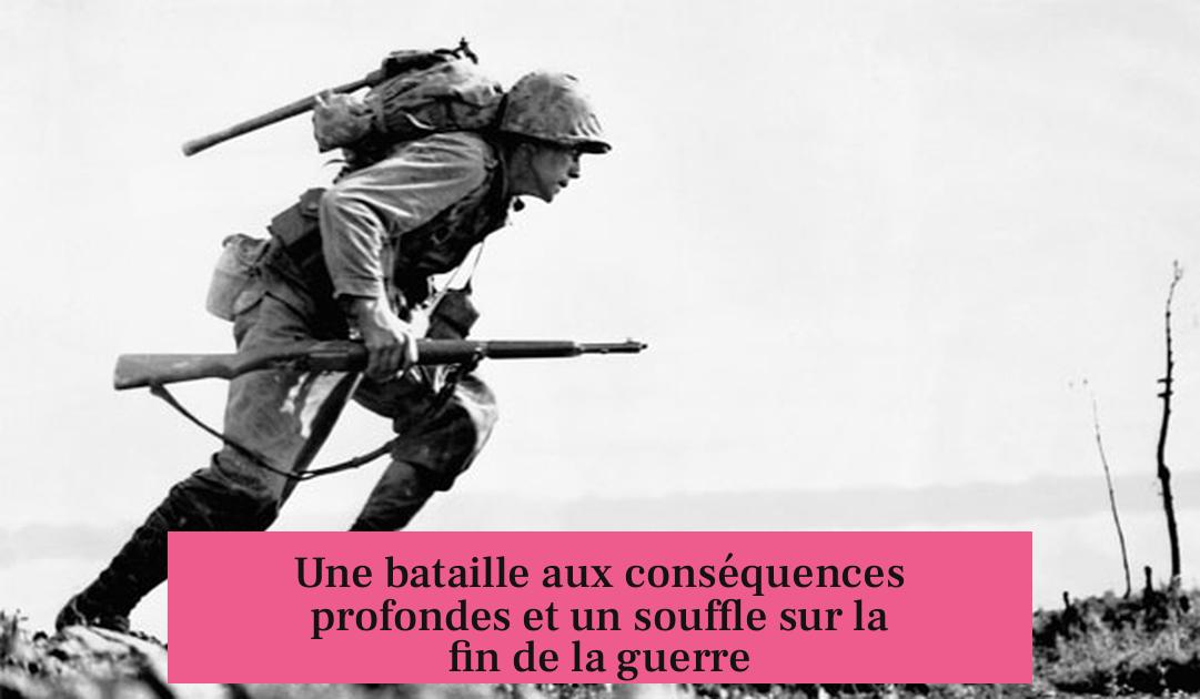 Une bataille aux conséquences profondes et un souffle sur la fin de la guerre
