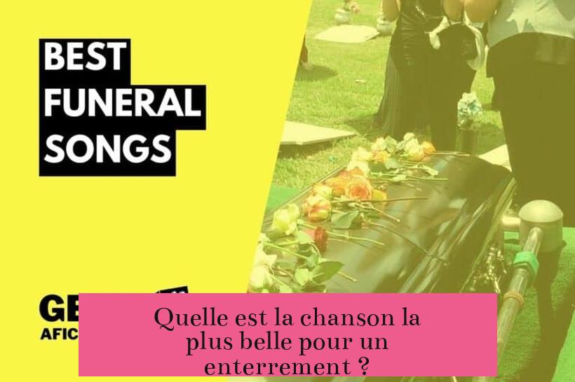 Quelle est la chanson la plus belle pour un enterrement ?
