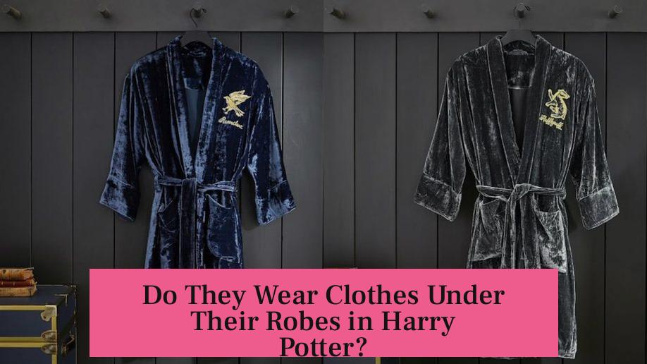 Do They Wear Clothes Under Their Robes in Harry Potter?