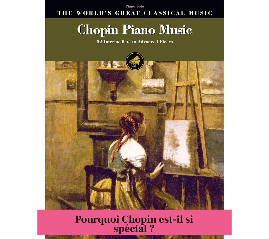 Pourquoi Chopin est-il si spécial ?