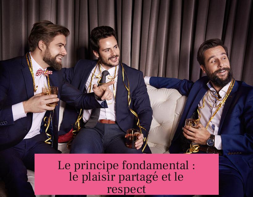 Le principe fondamental : le plaisir partagé et le respect