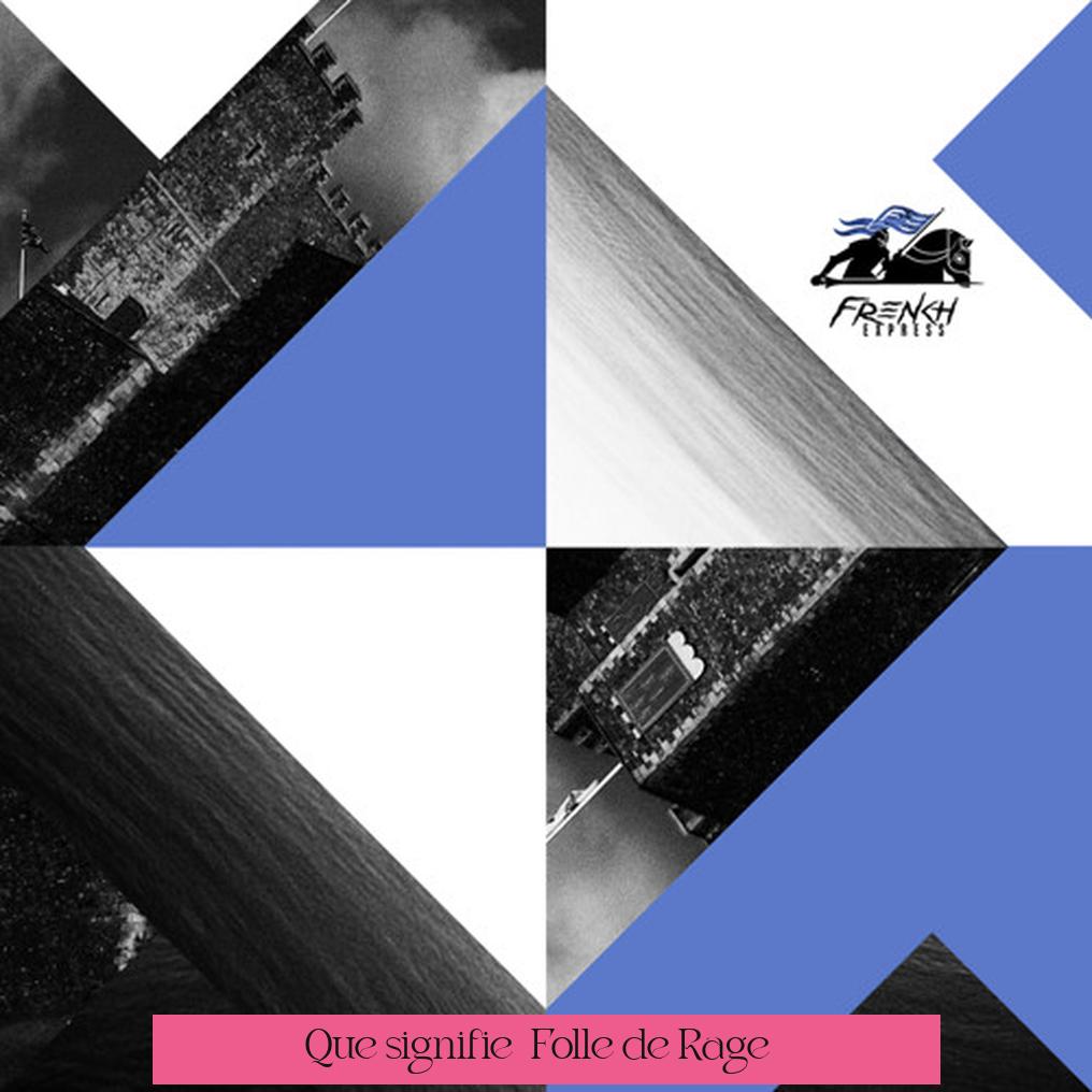 Que signifie « Folle de Rage » ?