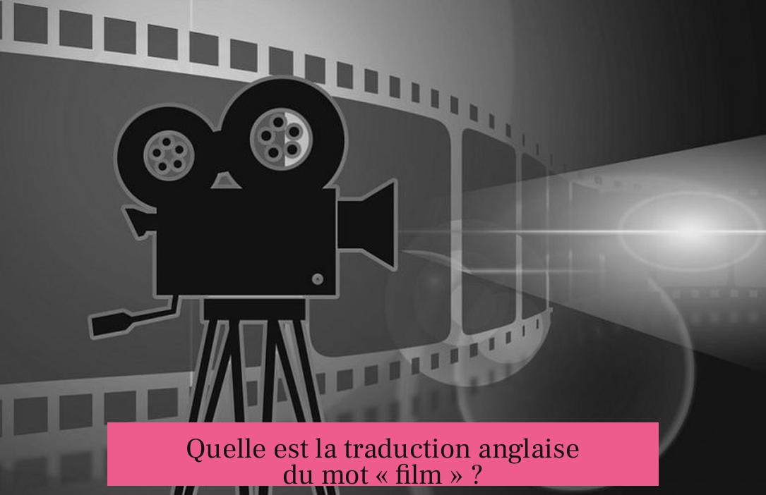 Quelle est la traduction anglaise du mot « film » ?