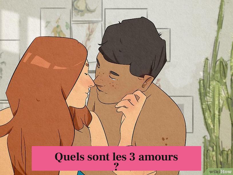 Quels sont les 3 amours ?