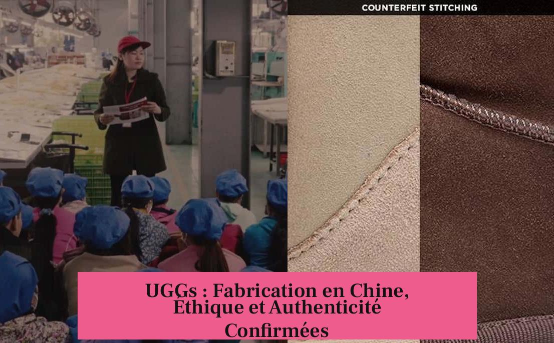 UGGs : Fabrication en Chine, Éthique et Authenticité Confirmées
