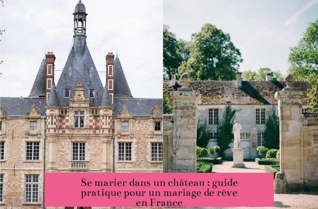Se marier dans un château : guide pratique pour un mariage de rêve en France