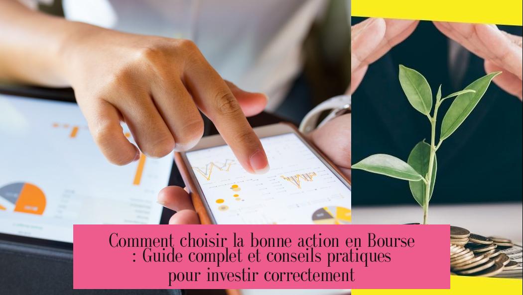 Comment choisir la bonne action en Bourse : Guide complet et conseils pratiques pour investir correctement