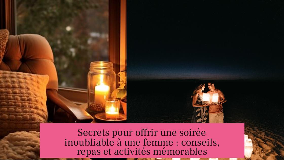 Secrets pour offrir une soirée inoubliable à une femme : conseils, repas et activités mémorables