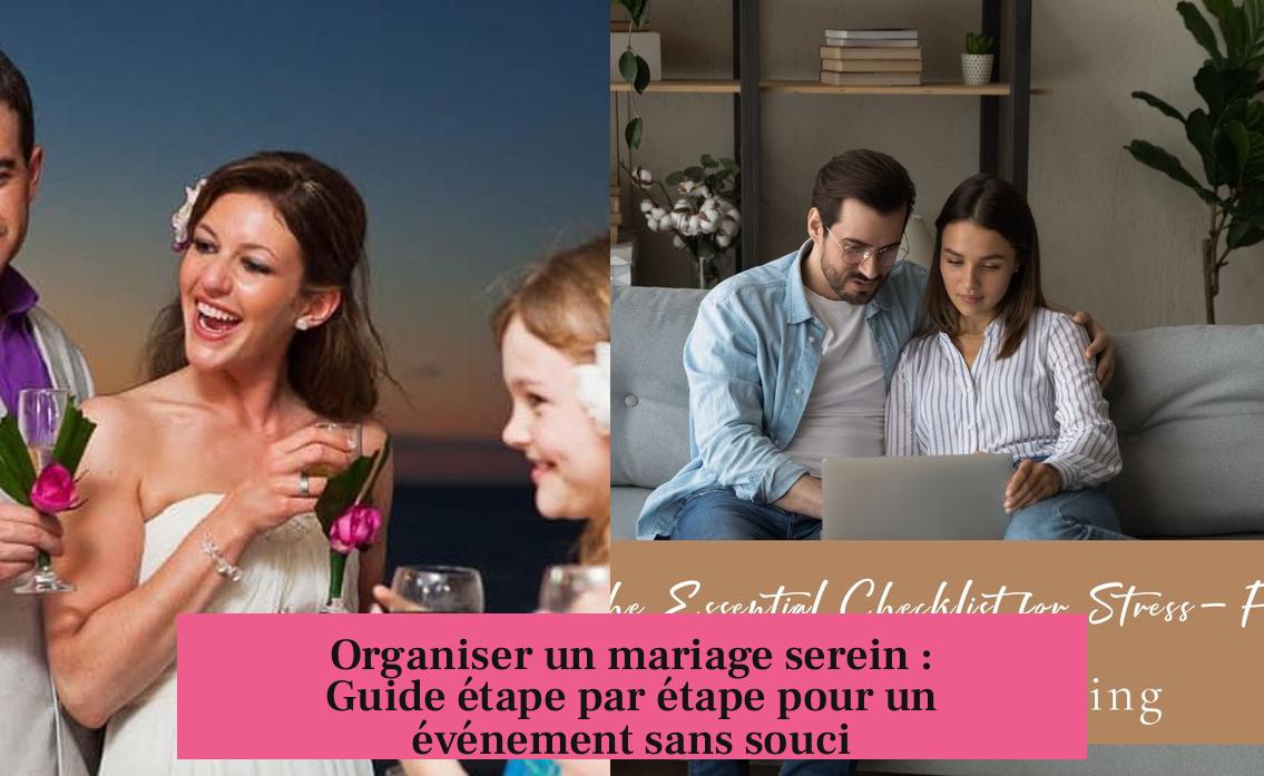 Organiser un mariage serein : Guide étape par étape pour un événement sans souci