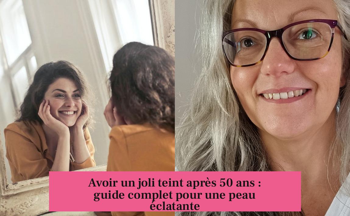 Avoir un joli teint après 50 ans : guide complet pour une peau éclatante