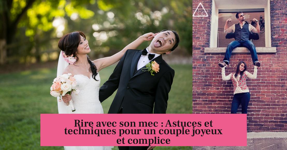 Rire avec son mec : Astuces et techniques pour un couple joyeux et complice