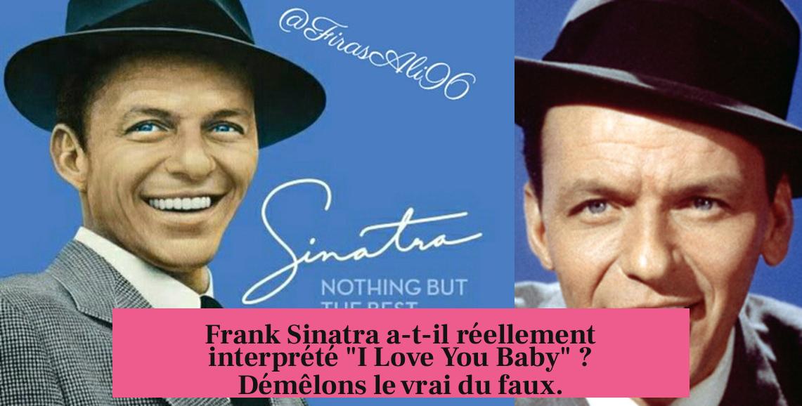 Frank Sinatra a-t-il réellement interprété "I Love You Baby" ? Démêlons le vrai du faux.